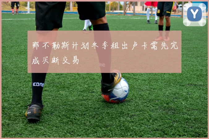 那不勒斯计划冬季租出卢卡需先完成买断交易